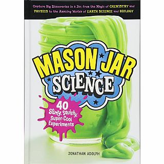 Mason Jar Science: 40 Slimy, Squishy, Super-Cool Experiments Hardcover
